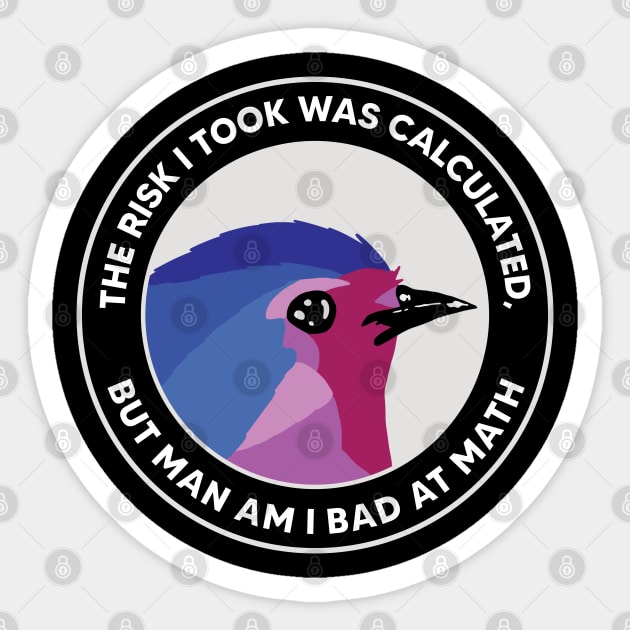 The Risk I Took Was Calculated, But Man Am I Bad At Math Sticker by maddude